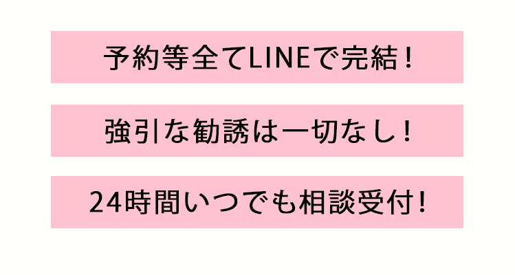 予約等全てLINEで完結！強引な勧誘は一切なし！24時間いつでも相談受付！