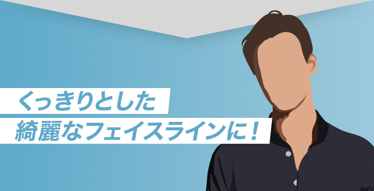 くっきりとした綺麗なフェイスラインに！